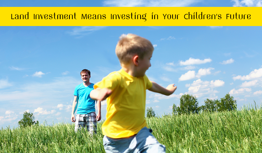 Land Investment Means Investing in Your Children’s Future