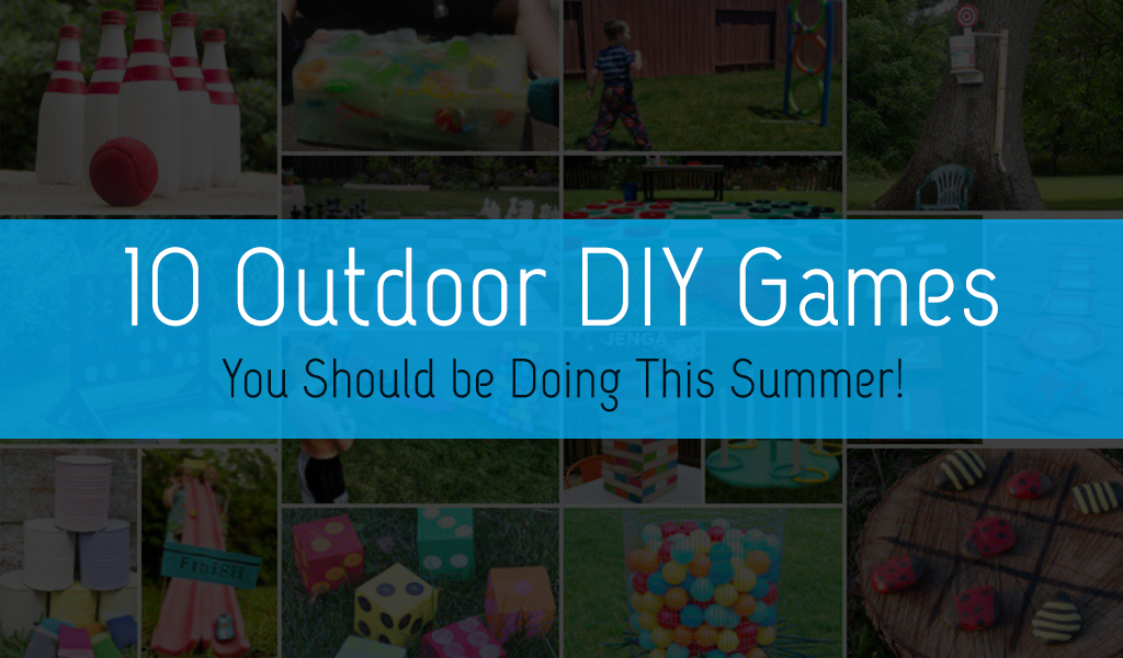 10 Outdoor DIY Games You Should be Doing This Summer!