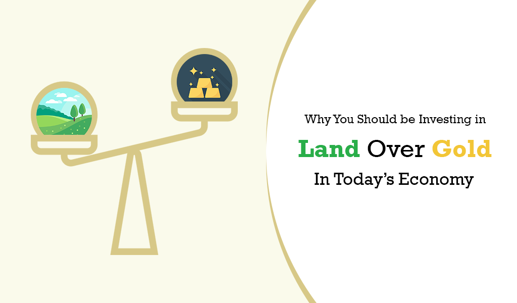 Why You Should be Investing in Land Over Gold in Today’s Economy