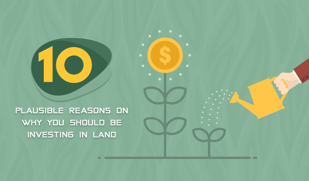 10 Plausible Reasons on Why You Should be Investing in Land